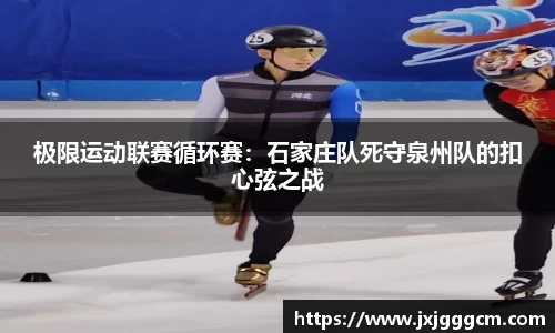 极限运动联赛循环赛：石家庄队死守泉州队的扣心弦之战