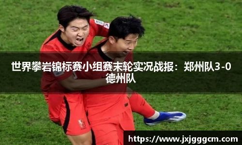 世界攀岩锦标赛小组赛末轮实况战报：郑州队3-0德州队